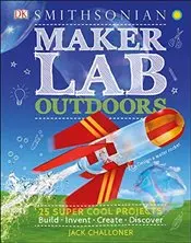 Maker Lab : Outdoors : 25 Super Cool Projects