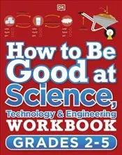 How to Be Good at Science Technology and Engineering Workbook 1