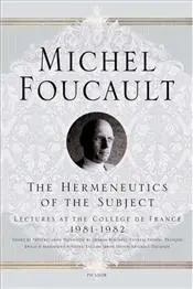 Hermeneutics of the Subject : Lectures at the College de France 1981-1982